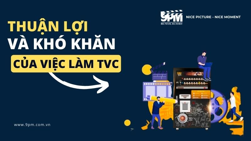 4 thuận lợi và 13 khó khăn khi làm TVC