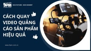 cách quay video quảng cáo sản phẩm hiệu quả