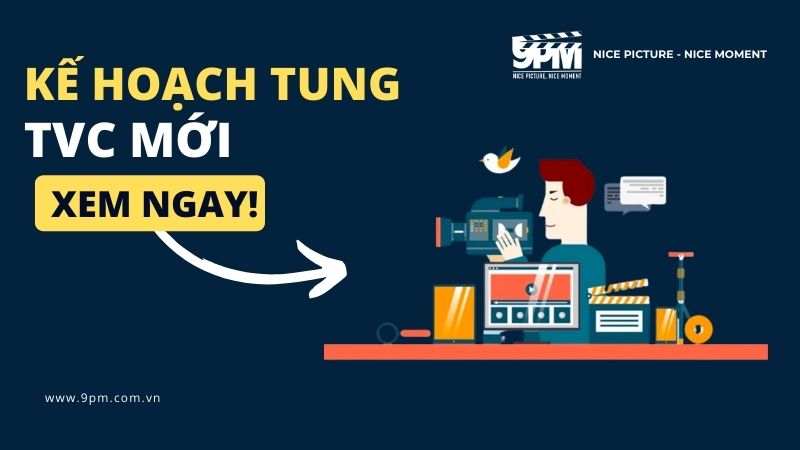 Quy trình kế hoạch truyền thông tung TVC mới chi tiết từ A - Z