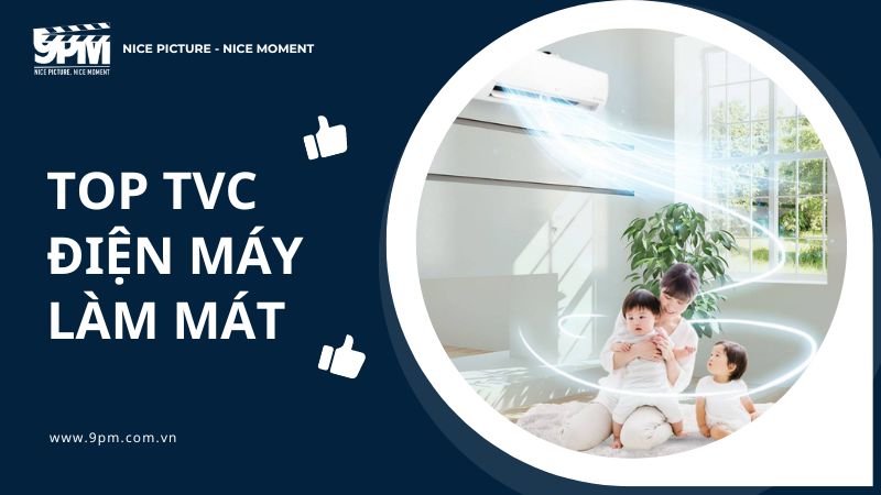 Top 9 quảng TVC điện máy làm mát độc đáo, ấn tượng nhất 2024