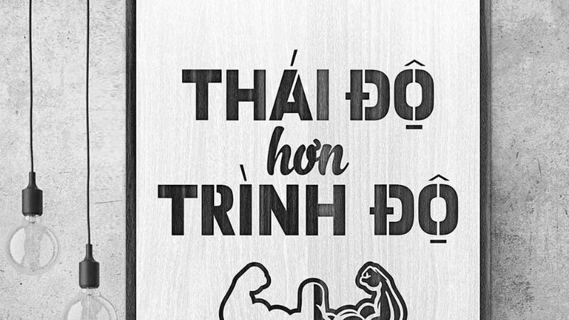 Bạn cũng cần chú trọng thái độ hơn trình độ