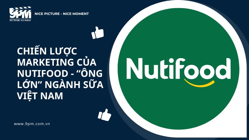 Chiến lược Marketing của Nutifood - “Ông lớn” ngành sữa Việt Nam