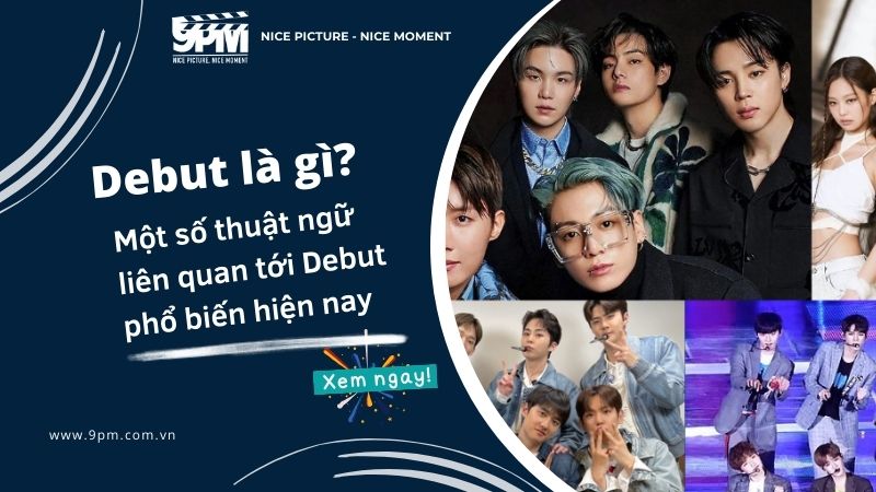 Debut là gì? Một số thuật ngữ liên quan tới Debut phổ biến hiện nay