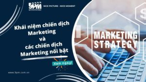 Khái niệm chiến dịch Marketing và các chiến dịch Marketing nổi bật