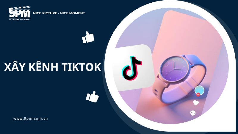 Tổng hợp cách xây kênh TikTok lên xu hướng đơn giản và chi tiết nhất