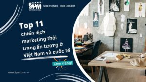 Top 11 chiến dịch marketing thời trang ấn tượng ở Việt Nam và quốc tế