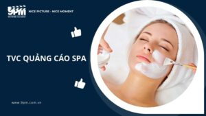 TVC quảng cáo Spa cần những gì? Quy trình sản xuất TVC quảng cáo Spa