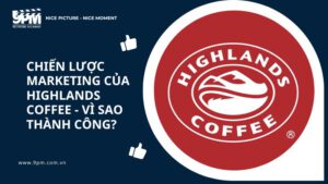 Chiến lược Marketing của Highlands Coffee - Vì sao thành công?