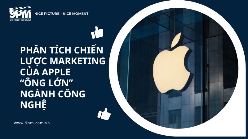 Phân tích chiến lược Marketing của Apple - “Ông lớn” ngành công nghệ