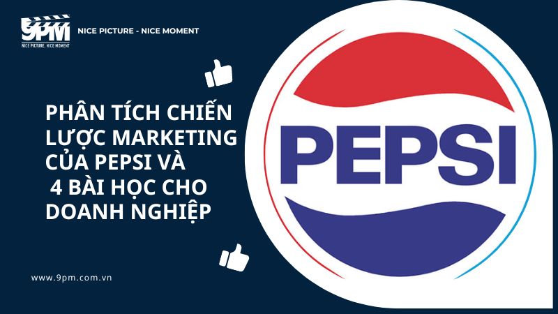 Phân tích chiến lược Marketing của Pepsi và 4 bài học cho doanh nghiệp