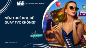 có nên thuê kol để quay phim quảng cáo không