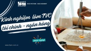 Kinh nghiệm làm TVC quảng cáo ngành tài chính ngân hàng